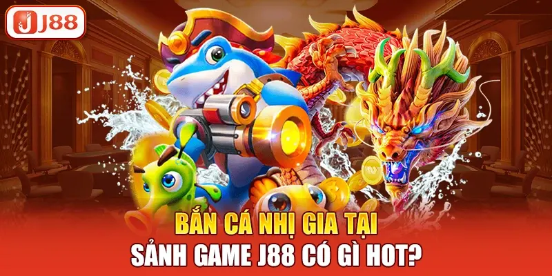 Bắn cá nhị gia tại sảnh game J88 có gì hot?