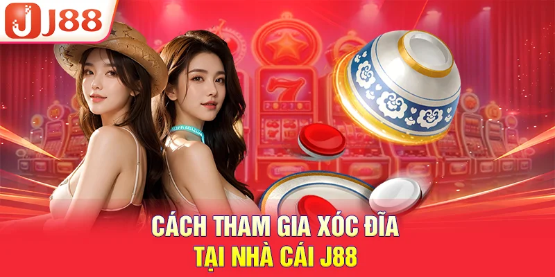 Cách tham gia xóc đĩa tại nhà cái J88