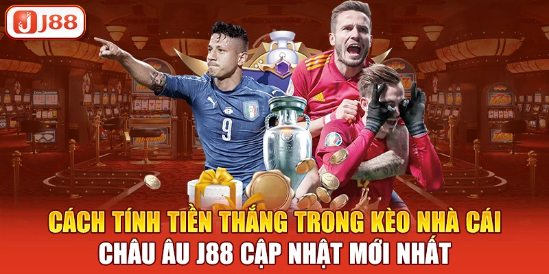 Cách tính tiền thắng trong kèo nhà cái châu âu J88 cập nhật mới nhất