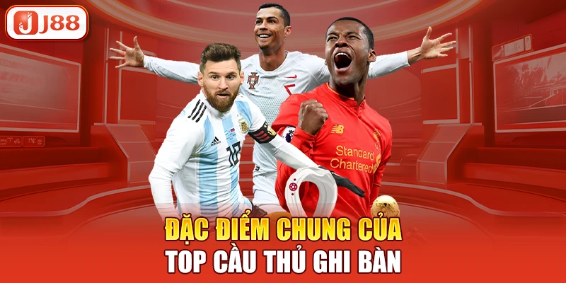 Đặc điểm chung của top cầu thủ ghi bàn