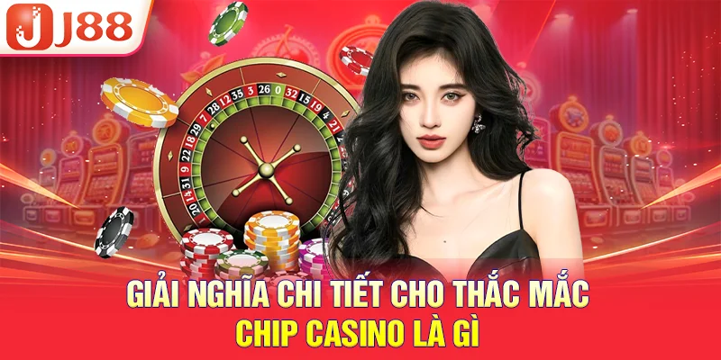 Giải nghĩa chi tiết cho thắc mắc chip casino là gì