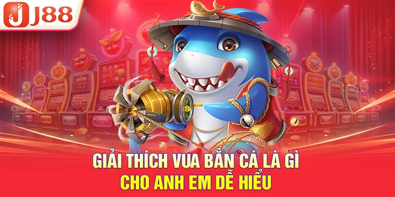 Giải thích vua bắn cá là gì cho anh em dễ hiểu