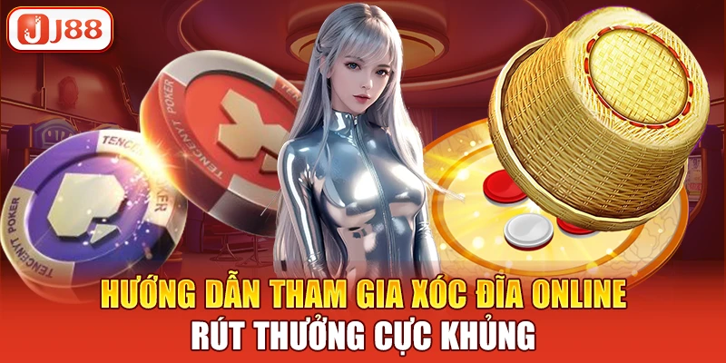 Hướng dẫn tham gia xóc đĩa online rút thưởng cực khủng