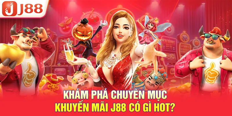 Khám phá chuyên mục khuyến mãi J88 có gì hot?