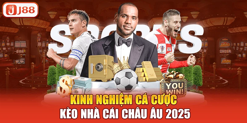 Kinh nghiệm cá cược kèo nhà cái châu âu 2025