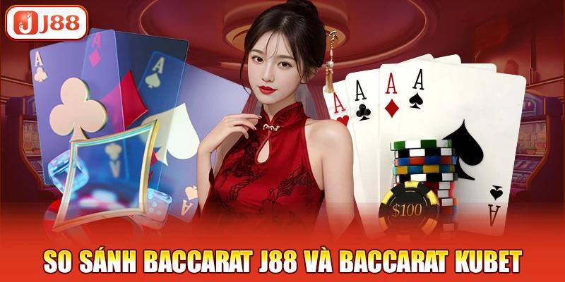 so sánh Baccarat J88 và Baccarat Kubet