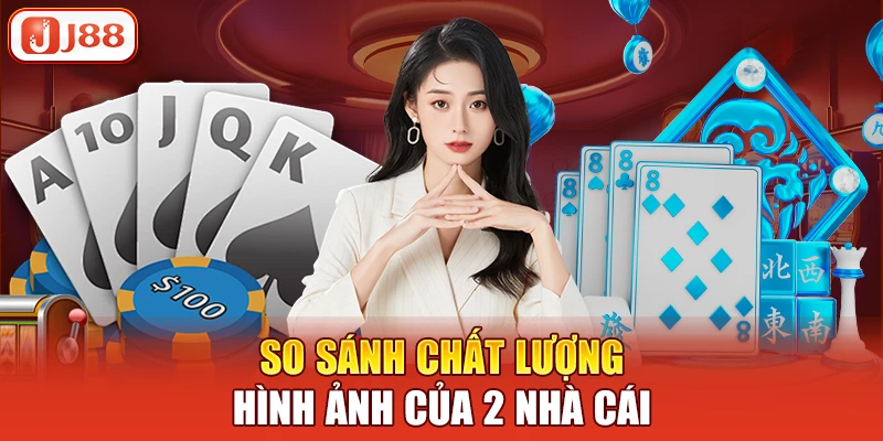 So sánh chất lượng hình ảnh của 2 nhà cái