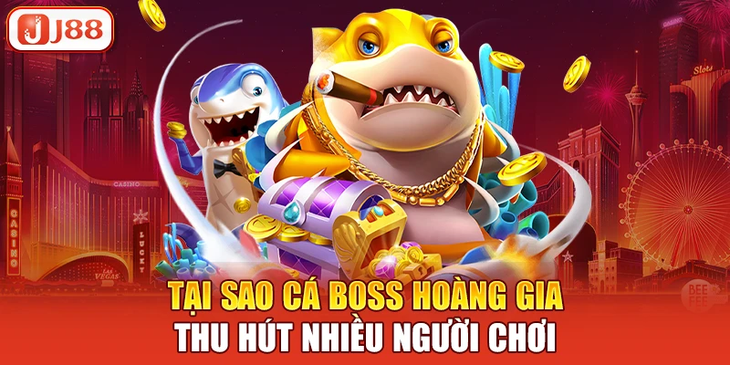 Tại sao cá boss hoàng gia thu hút nhiều người chơi