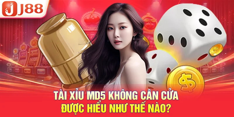 Tài xỉu md5 không cân cửa được hiểu như thế nào?