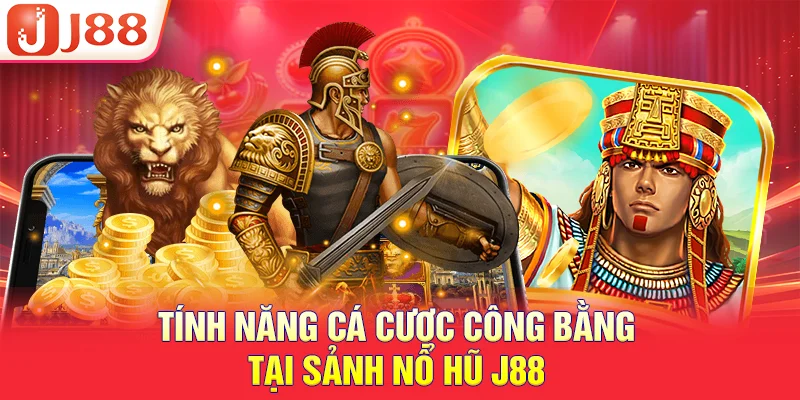 Tính năng cá cược công bằng tại sảnh nổ hũ J88