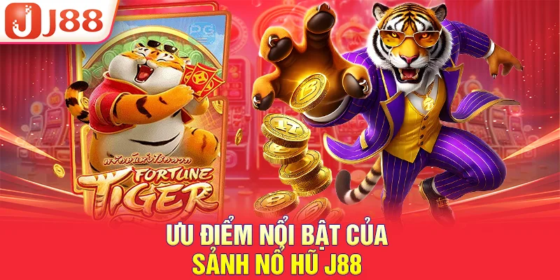 NỔ HŨ J88 2 Ưu điểm nổi bật của sảnh nổ hũ J88